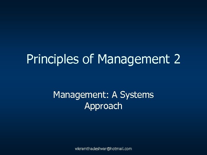 Principles of Management 2 Management: A Systems Approach vikramthadeshvar@hotmail. com 