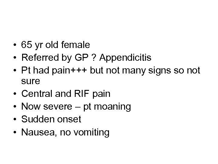  • 65 yr old female • Referred by GP ? Appendicitis • Pt