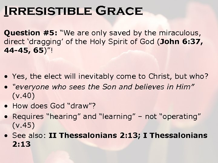 Irresistible Grace Question #5: “We are only saved by the miraculous, direct ‘dragging’ of