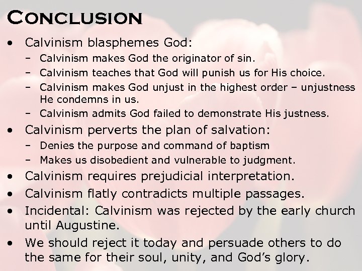 Conclusion • Calvinism blasphemes God: – Calvinism makes God the originator of sin. –