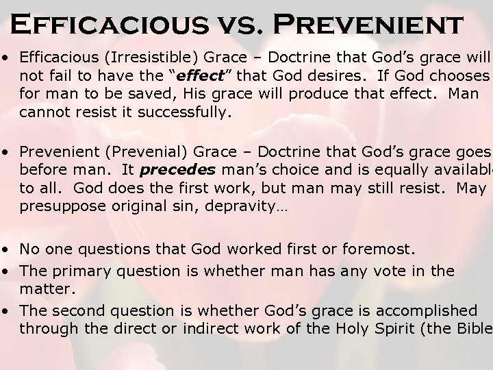 Efficacious vs. Prevenient • Efficacious (Irresistible) Grace – Doctrine that God’s grace will not
