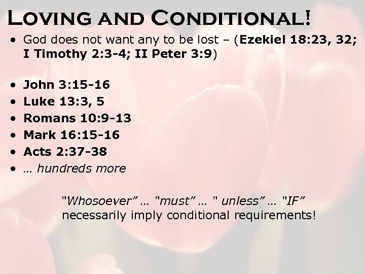 Loving and Conditional! • God does not want any to be lost – (Ezekiel