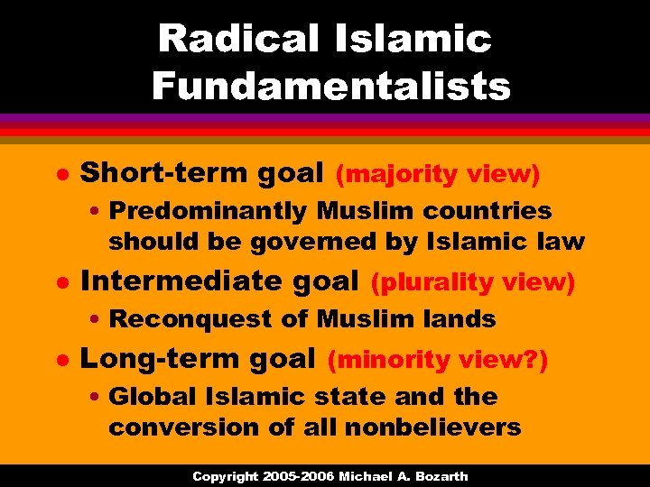 Radical Islamic Fundamentalists l Short-term goal (majority view) • Predominantly Muslim countries should be