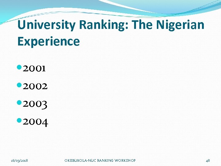 University Ranking: The Nigerian Experience 2001 2002 2003 2004 16/03/2018 OKEBUKOLA-NUC RANKING WORKSHOP 48