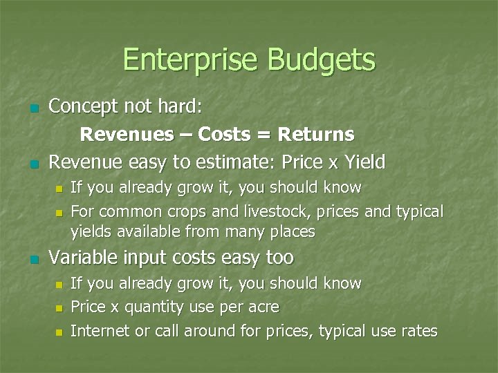 Enterprise Budgets n n Concept not hard: Revenues – Costs = Returns Revenue easy