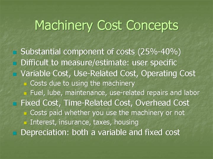 Machinery Cost Concepts n n n Substantial component of costs (25%-40%) Difficult to measure/estimate: