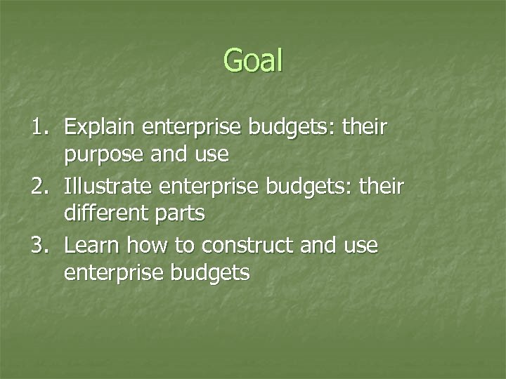 Goal 1. Explain enterprise budgets: their purpose and use 2. Illustrate enterprise budgets: their
