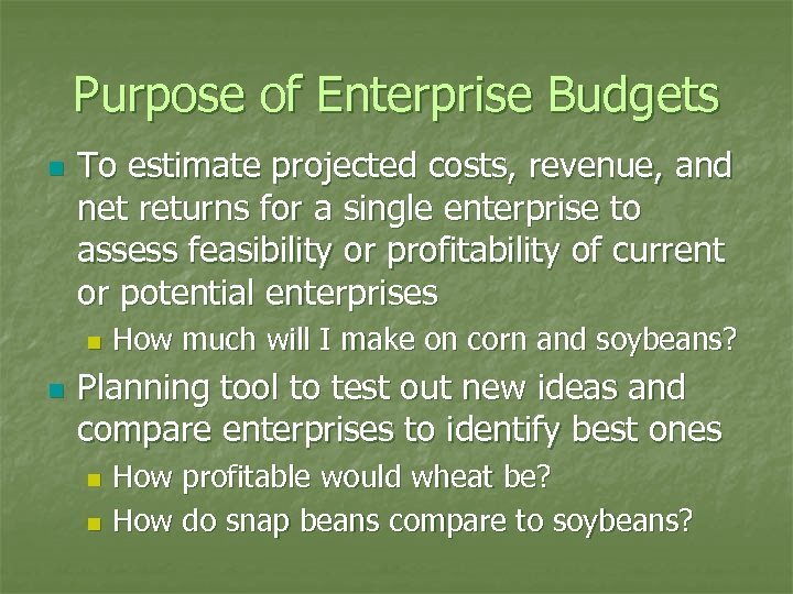 Purpose of Enterprise Budgets n To estimate projected costs, revenue, and net returns for