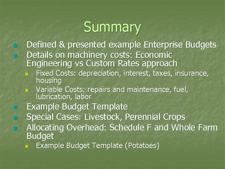 Summary n n Defined & presented example Enterprise Budgets Details on machinery costs: Economic