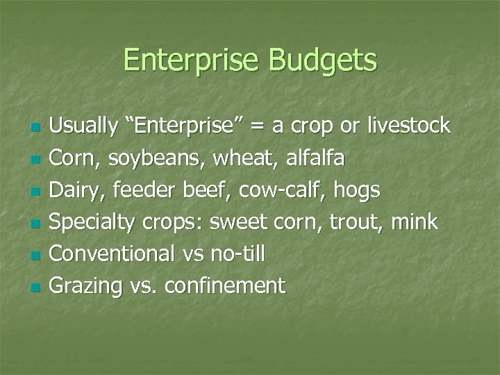 Enterprise Budgets n n n Usually “Enterprise” = a crop or livestock Corn, soybeans,