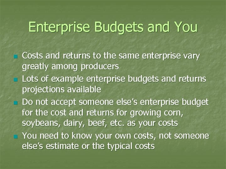Enterprise Budgets and You n n Costs and returns to the same enterprise vary
