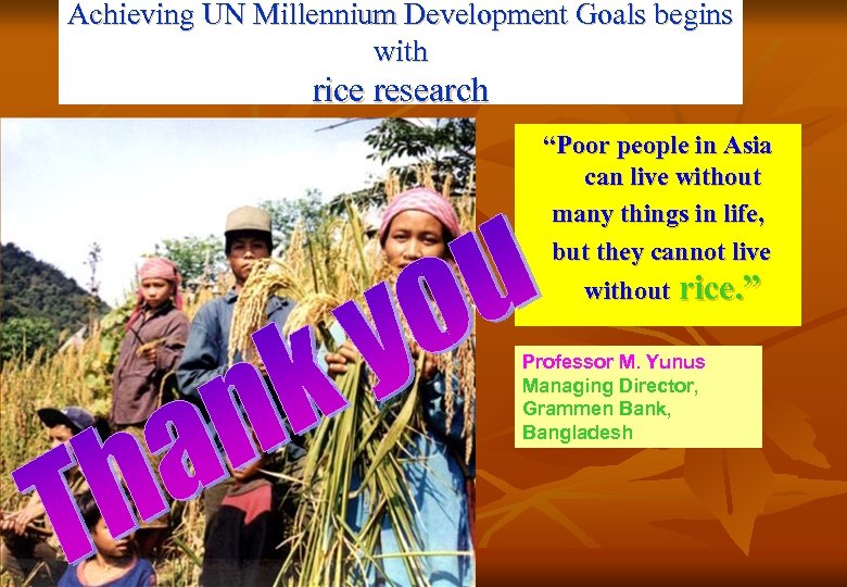 Achieving UN Millennium Development Goals begins with rice research “Poor people in Asia can