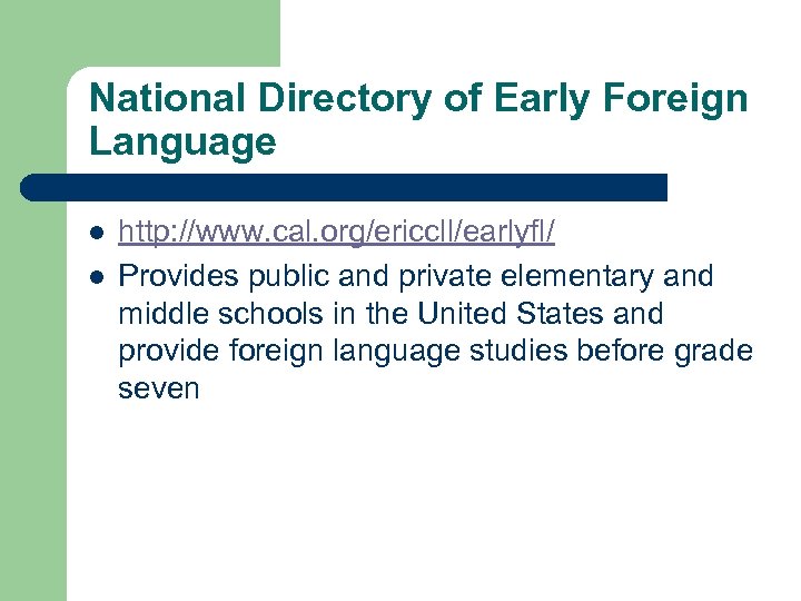 National Directory of Early Foreign Language l l http: //www. cal. org/ericcll/earlyfl/ Provides public
