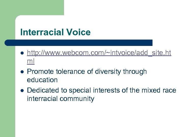 Interracial Voice l l l http: //www. webcom. com/~intvoice/add_site. ht ml Promote tolerance of