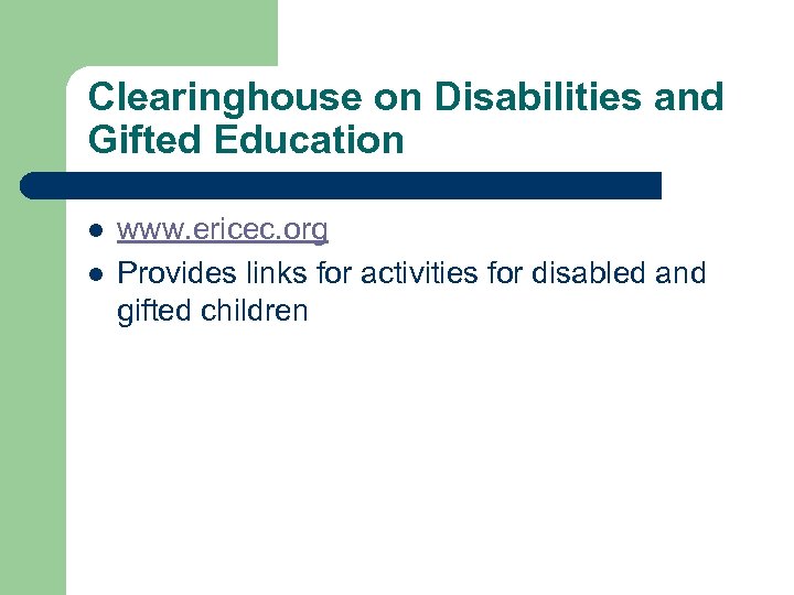 Clearinghouse on Disabilities and Gifted Education l l www. ericec. org Provides links for