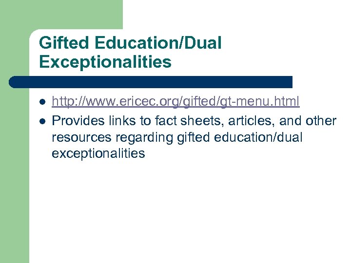 Gifted Education/Dual Exceptionalities l l http: //www. ericec. org/gifted/gt-menu. html Provides links to fact