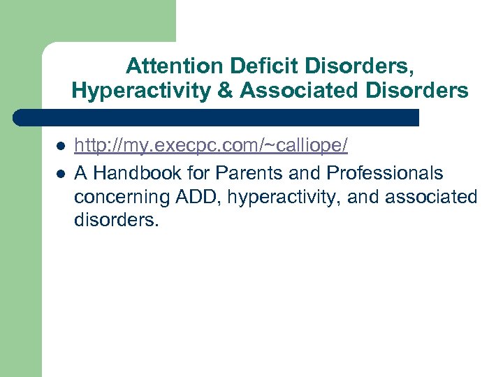 Attention Deficit Disorders, Hyperactivity & Associated Disorders l l http: //my. execpc. com/~calliope/ A