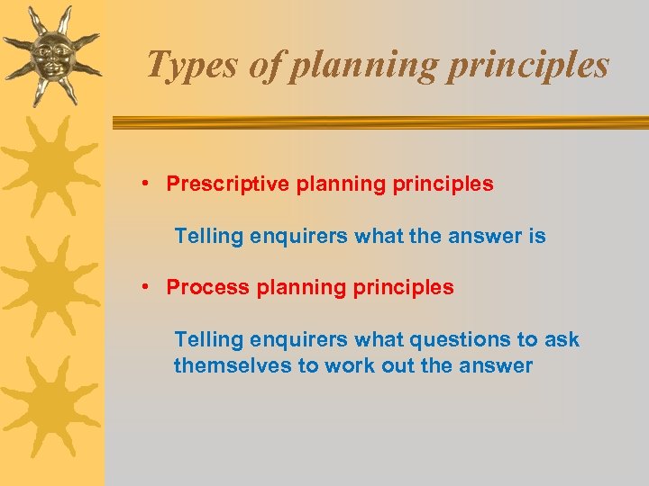 Types of planning principles • Prescriptive planning principles Telling enquirers what the answer is