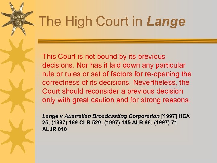 The High Court in Lange This Court is not bound by its previous decisions.