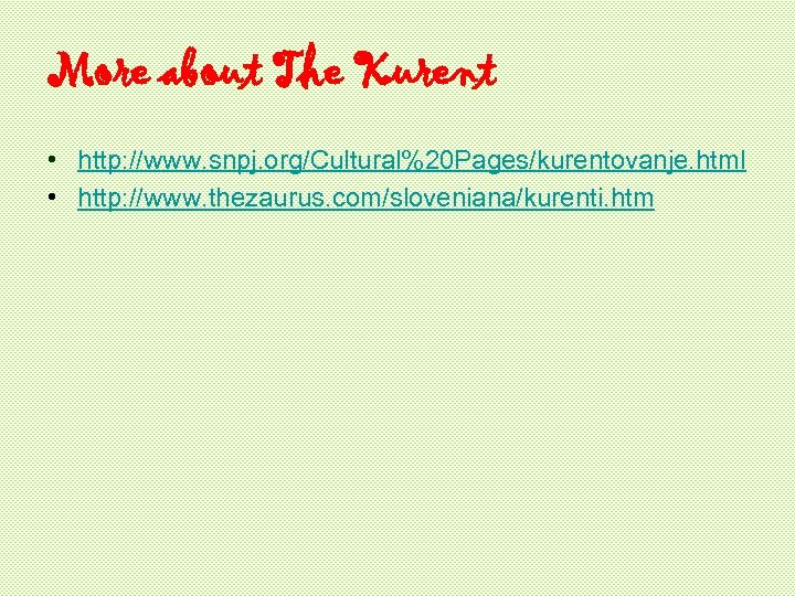 More about The Kurent • http: //www. snpj. org/Cultural%20 Pages/kurentovanje. html • http: //www.