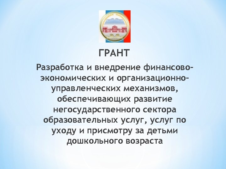 ГРАНТ Разработка и внедрение финансовоэкономических и организационноуправленческих механизмов, обеспечивающих развитие негосударственного сектора образовательных услуг,