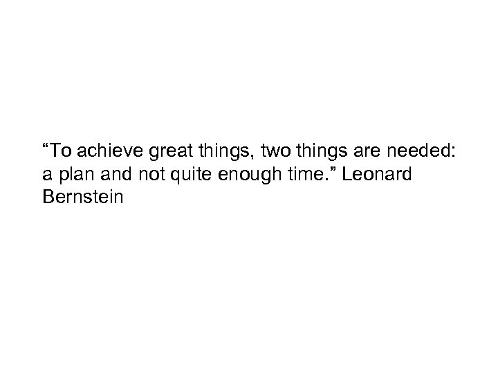 “To achieve great things, two things are needed: a plan and not quite enough