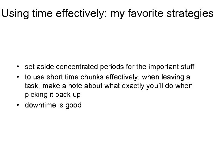 Using time effectively: my favorite strategies • set aside concentrated periods for the important