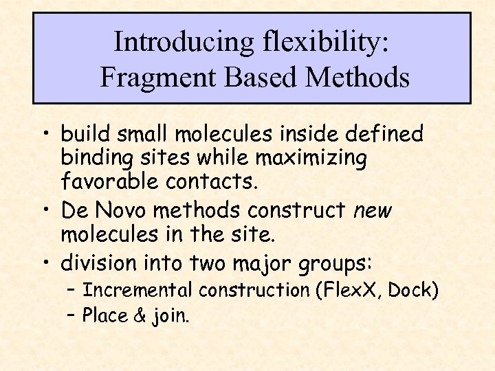 Introducing flexibility: Fragment Based Methods • build small molecules inside defined binding sites while