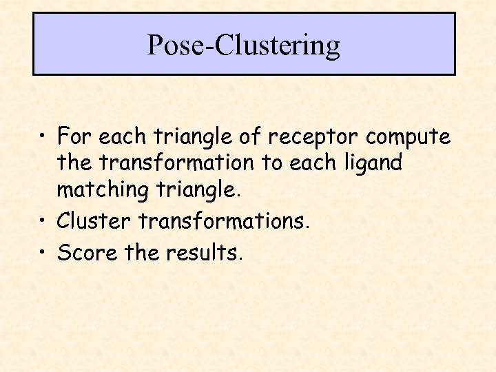 Pose-Clustering • For each triangle of receptor compute the transformation to each ligand matching