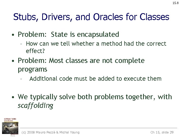 15. 8 Stubs, Drivers, and Oracles for Classes • Problem: State is encapsulated –