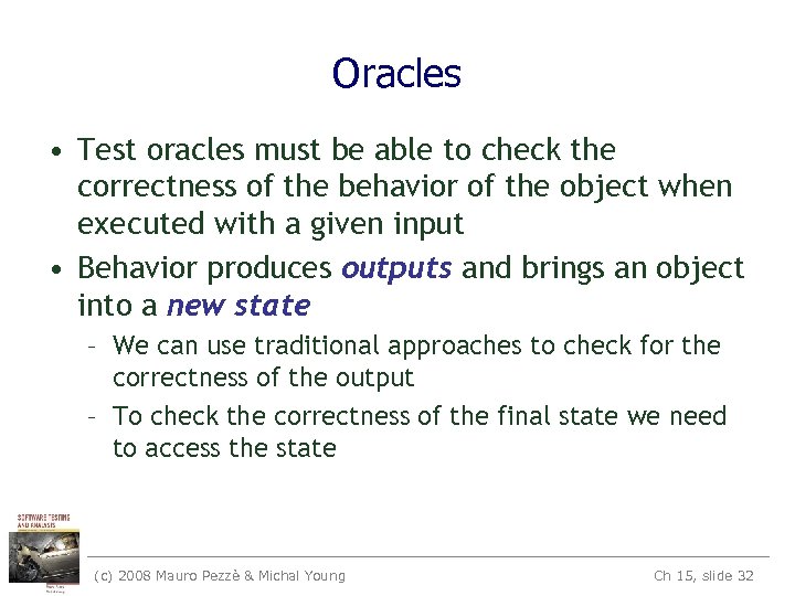Oracles • Test oracles must be able to check the correctness of the behavior