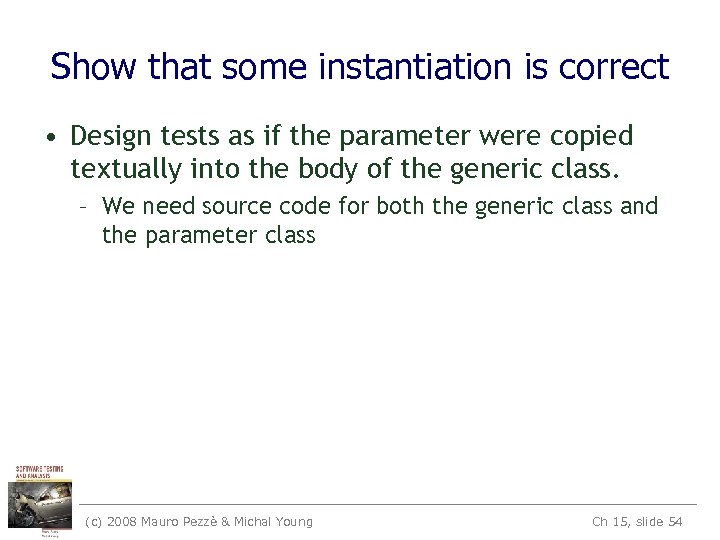 Show that some instantiation is correct • Design tests as if the parameter were