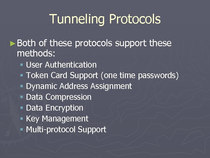 Tunneling Protocols ► Both of these protocols support these methods: § User Authentication §
