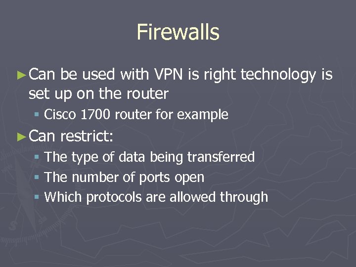 Firewalls ► Can be used with VPN is right technology is set up on