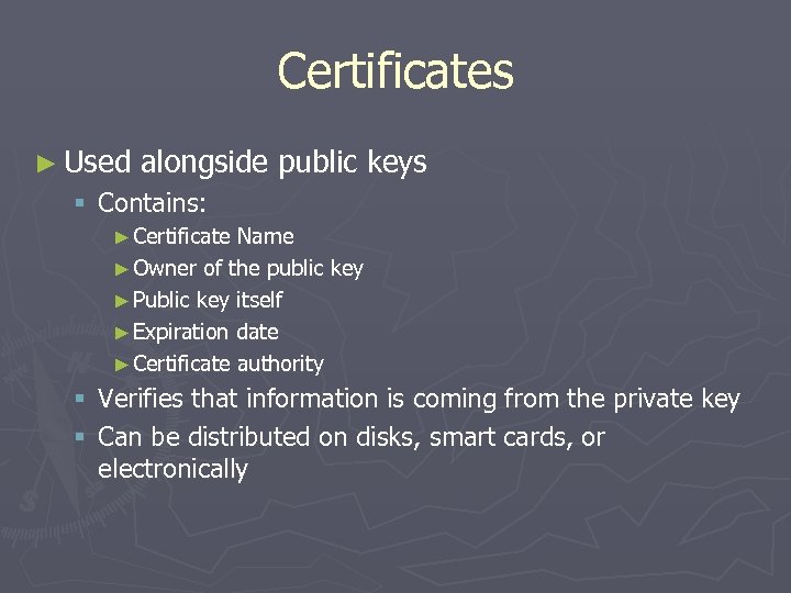 Certificates ► Used alongside public keys § Contains: ► Certificate Name ► Owner of