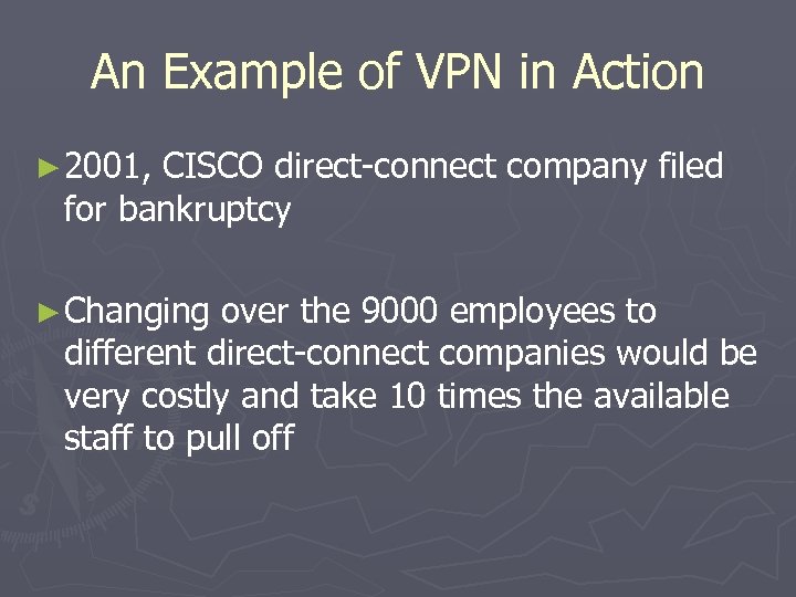 An Example of VPN in Action ► 2001, CISCO direct-connect company filed for bankruptcy