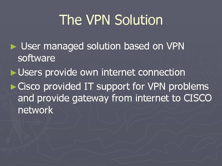 The VPN Solution User managed solution based on VPN software ► Users provide own