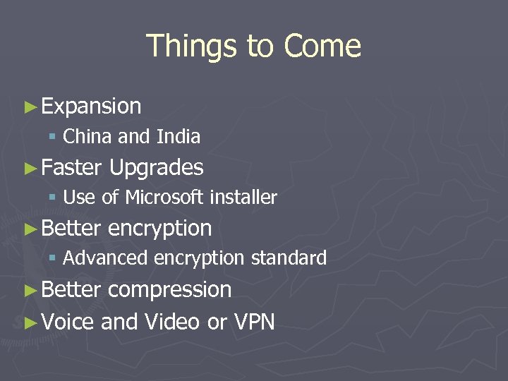 Things to Come ► Expansion § China and India ► Faster Upgrades § Use