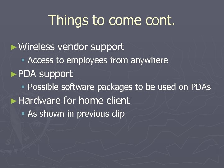 Things to come cont. ► Wireless vendor support § Access to employees from anywhere