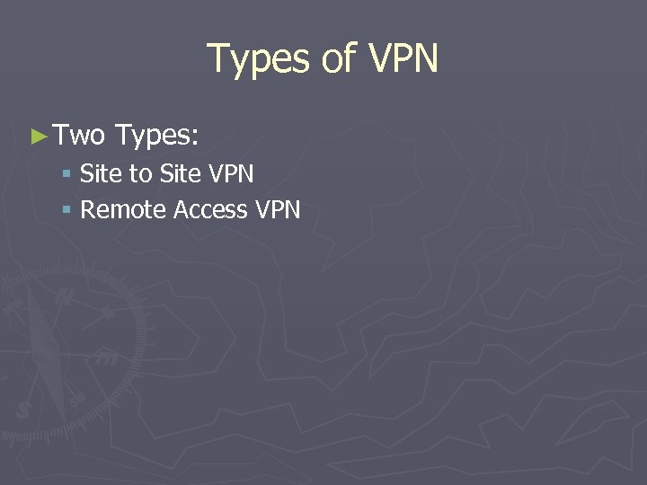 Types of VPN ► Two Types: § Site to Site VPN § Remote Access