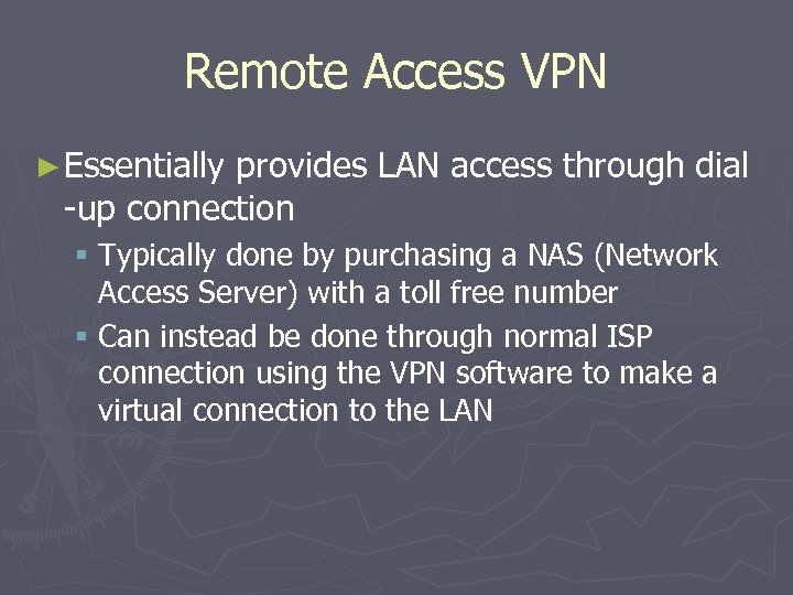 Remote Access VPN ► Essentially provides LAN access through dial -up connection § Typically