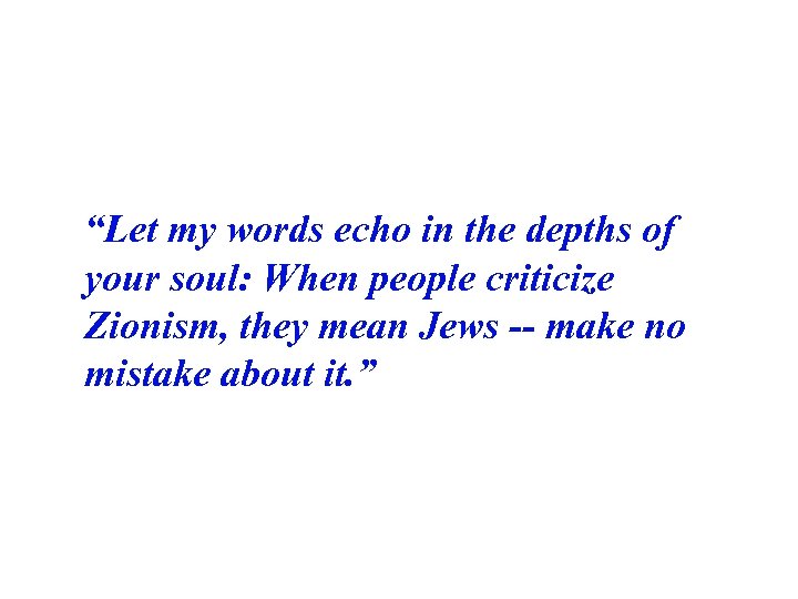 “Let my words echo in the depths of your soul: When people criticize Zionism,