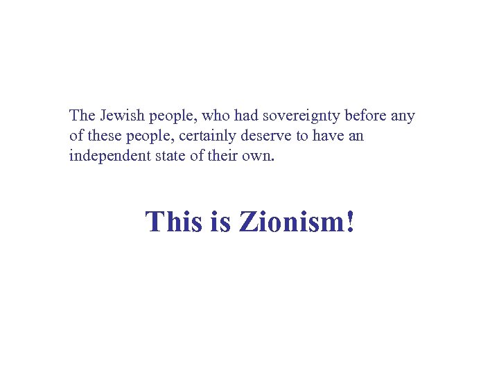 The Jewish people, who had sovereignty before any of these people, certainly deserve to