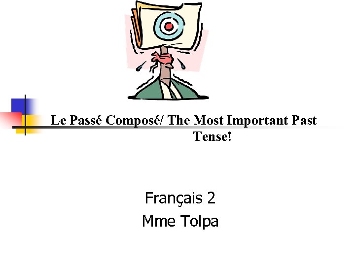 Le Passé Composé/ The Most Important Past Tense! Français 2 Mme Tolpa 
