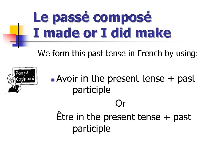 Le passé composé I made or I did make We form this past tense