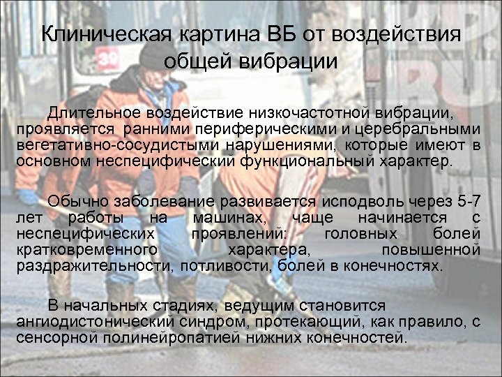 Клиническая картина ВБ от воздействия общей вибрации Длительное воздействие низкочастотной вибрации, проявляется ранними периферическими