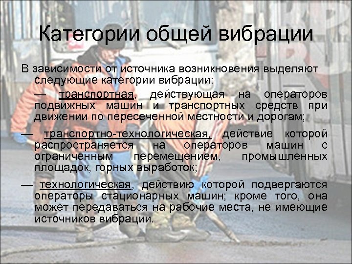 Категории общей вибрации В зависимости от источника возникновения выделяют следующие категории вибрации: — транспортная,