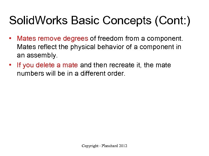 Solid. Works Basic Concepts (Cont: ) • Mates remove degrees of freedom from a