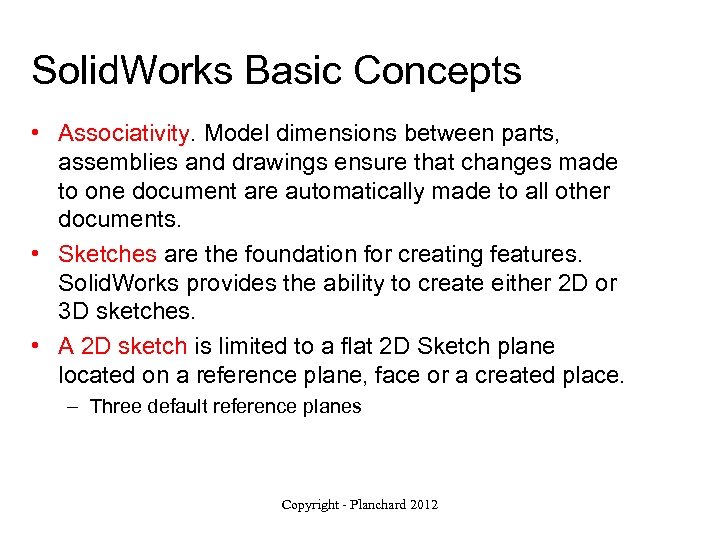 Solid. Works Basic Concepts • Associativity. Model dimensions between parts, assemblies and drawings ensure