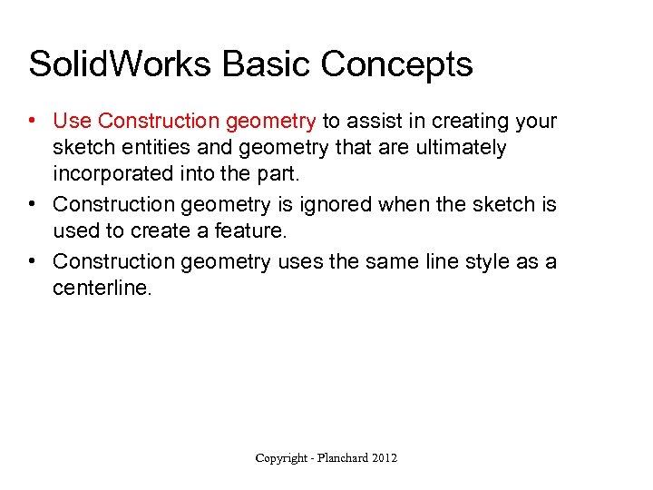 Solid. Works Basic Concepts • Use Construction geometry to assist in creating your sketch